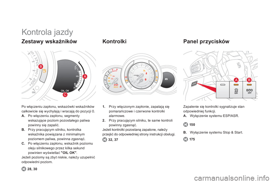 CITROEN DS3 2014  Instrukcja obsługi (in Polish)   Kontrola jazdy 
Po włączeniu zapłonu, wskazówki wskaźników całkowicie się wychylają i wracają do pozycji 0. A. 
 Po włączeniu zapłonu, segmentywskazujące poziom pozostałego paliwapowi