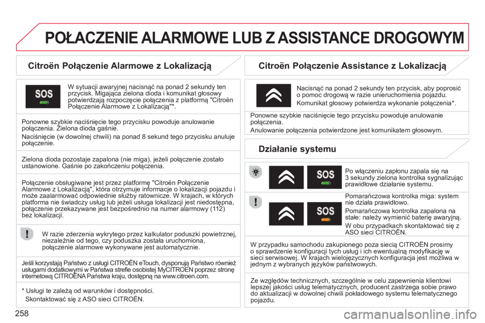 CITROEN DS3 2014  Instrukcja obsługi (in Polish) 258
POŁACZENIE ALARMOWE LUB Z ASSISTANCE DROGOWYM  
 
 
 
 
 
 
 
 
Citroën Połączenie Alarmowe z Lokalizacją 
 
W sytuacji awaryjnej nacisnąć na ponad 2 sekundy ten przycisk. Migająca zielona