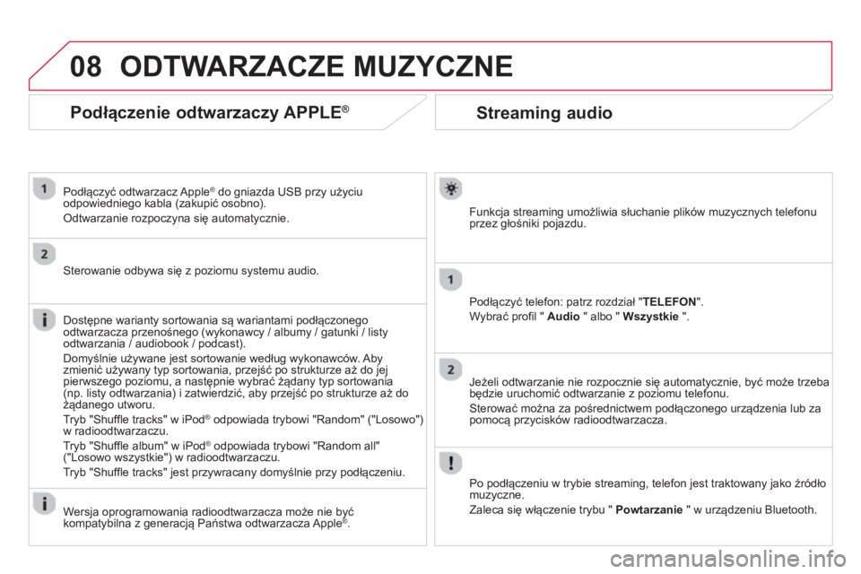 CITROEN DS3 2014  Instrukcja obsługi (in Polish) 08
Streaming audio 
Funkcja streaming umożliwia słuchanie plików muzycznych telefonu
przez głośniki pojazdu.
Podłącz
yć telefon: patrz rozdział "TELEFON".
Wybrać profil "  Audio 
 " albo "  