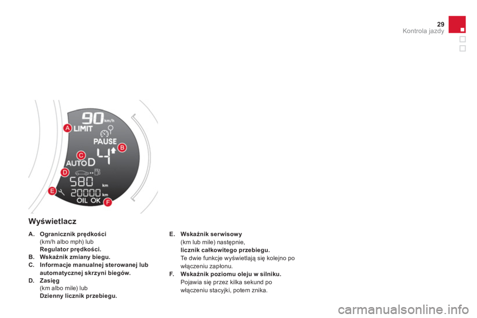 CITROEN DS3 2014  Instrukcja obsługi (in Polish) 29Kontrola jazdy
   
Wyświetlacz 
E.Wskaźnik serwisowy(km lub mile) następnie, 
licznik całkowitego przebiegu.Te dwie funkcje wyświetlają się kolejno po
włączeniu zapłonu.F.Wskaźnik poziomu