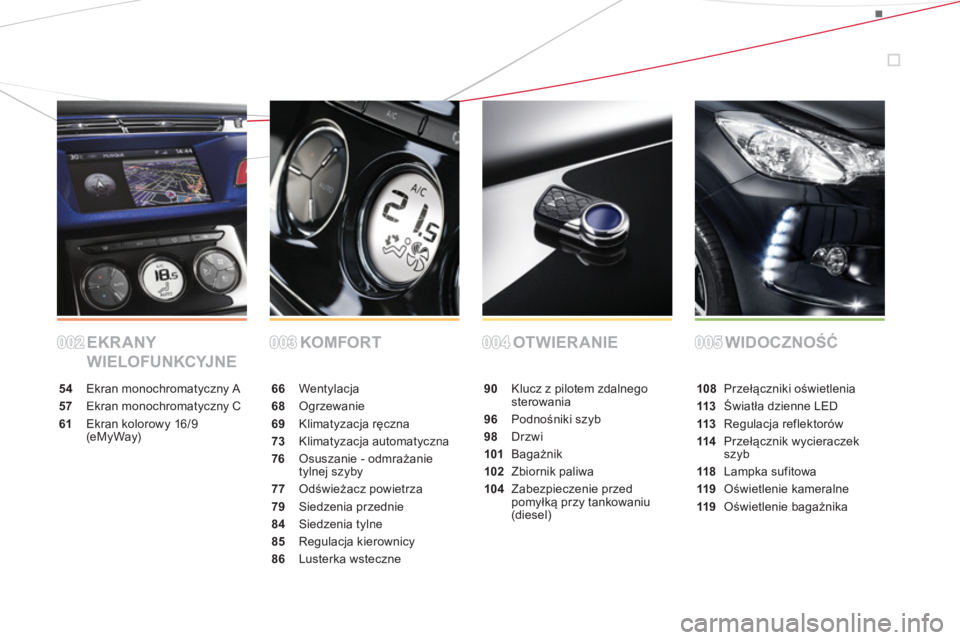 CITROEN DS3 2014  Instrukcja obsługi (in Polish) EKRANY 
WIELOFUNKCYJNEKOMFORT OTWIERANIE WIDOCZNOŚĆ
54 Ekran monochromatycznyA
57 Ekran monochromatycznyC
61Ekran kolorowy 16/9 (eMyWay)
66 Wentylacja
68Ogrzewanie
69 Klimatyzacja ręczna
73Klimatyz