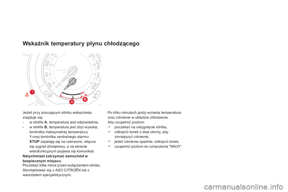 CITROEN DS3 2014  Instrukcja obsługi (in Polish) Jeżeli przy pracującym silniku wskazówka
znajduje się: 
-  w strefie A, temperatura jest odpowiednia, 
-  w strefie B 
, temperatura jest zbyt wysoka; kontrolka maksymalnej temperatury1oraz kontro