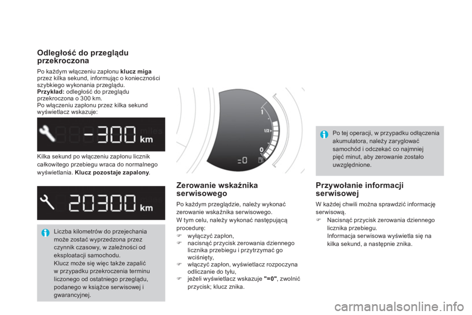 CITROEN DS3 2014  Instrukcja obsługi (in Polish) Kilka sekund po włączeniu zapłonu licznikcałkowitego przebiegu wraca do normalnego 
wyświetlania.  Klucz pozostaje zapalony.y
  Liczba kilometrów do przejechaniamoże zostać wyprzedzona przez c