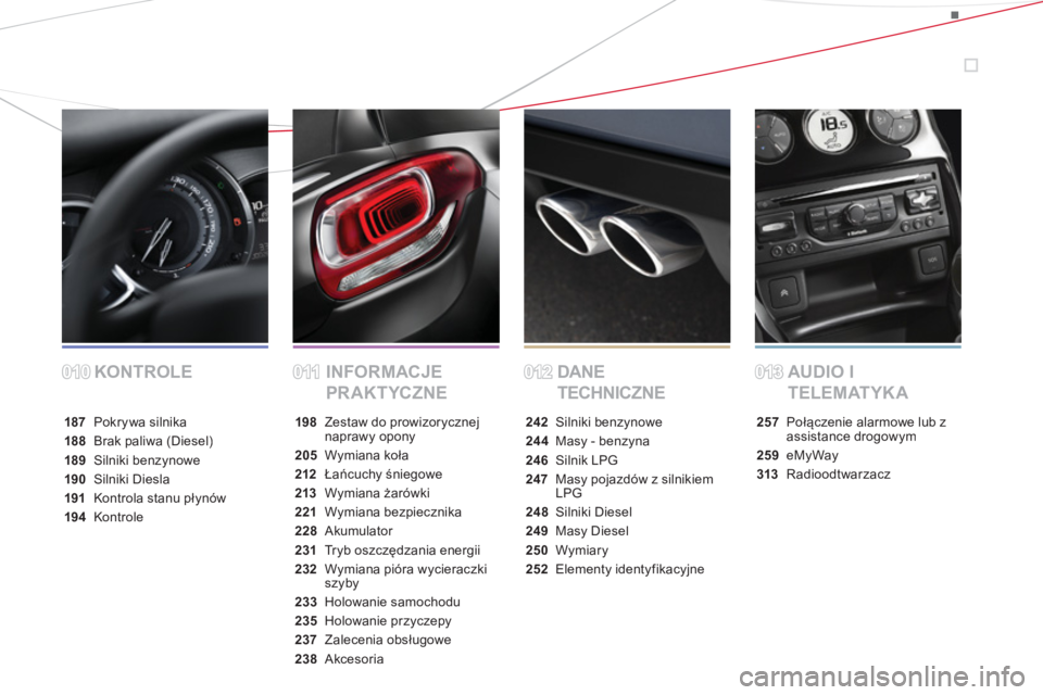 CITROEN DS3 2014  Instrukcja obsługi (in Polish) KONTROLE INFORMACJE 
PR AKTYCZNEDANE  
TECHNICZNEAUDIO I 
TELEMATYKA
187 Pokrywa silnika
188 Brak paliwa (Diesel)
189Silniki benzynowe
190Silniki Diesla
191Kontrola stanu płynów
194 Kontrole
198 Zes