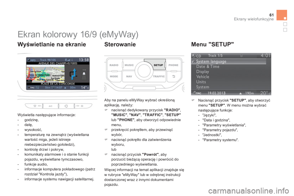 CITROEN DS3 2014  Instrukcja obsługi (in Polish) 61Ekrany wielofunkcyjne
   
 
 
 
 
 
 
 
 
 
 
 
 
 
 
 
 
 
Ekran kolorowy 16/9 (eMyWay) 
 
Wyświetla następujące informacje: 
   
 
-  godzinę, 
   
-  datę,
   
-  w
ysokość, 
   
-  temper