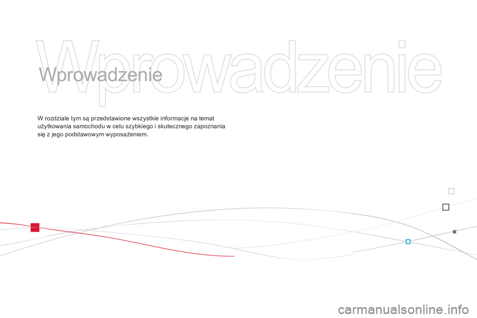 CITROEN DS3 2014  Instrukcja obsługi (in Polish)   Wprowadzenie 
 
   
Wprowadzenie  
W rozdziale tym są przedstawione wszystkie informacje na temat
użytkowania samochodu w celu szybkiego i skutecznego zapoznania się z jego podstawowym wyposażen