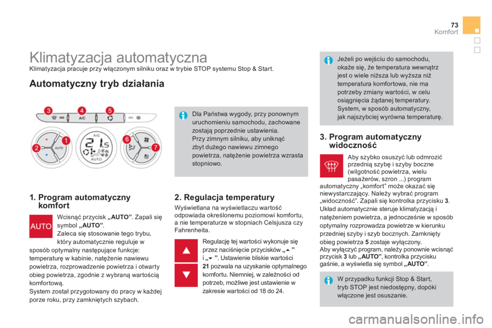 CITROEN DS3 2014  Instrukcja obsługi (in Polish) 73Komfor t
   
 
 
 
 
 
 
 
 
 
 
 
 
 
 
 
 
Klimatyzacja automatyczna  
Klimatyzacja pracuje przy włączonym silniku oraz w trybie STOP systemu Stop & Start. 
 
 
Automatyczny tryb działania 
 
 