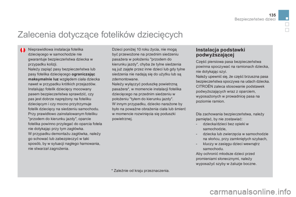 CITROEN DS3 2013 Instrukcja obsługi (in Polish) 135
Bezpieczeństwo dzieci
Zalecenia dotyczące fotelików dziecięcych
Nieprawidłowa instalacja fotelika dziecięcego w samochodzie niegwarantuje bezpieczeństwa dziecka wprzypadku kolizji.
N CITROEN DS3 2013 Instrukcja obsługi (in Polish) 135
Bezpieczeństwo dzieci
Zalecenia dotyczące fotelików dziecięcych
Nieprawidłowa instalacja fotelika dziecięcego w samochodzie niegwarantuje bezpieczeństwa dziecka wprzypadku kolizji.
N