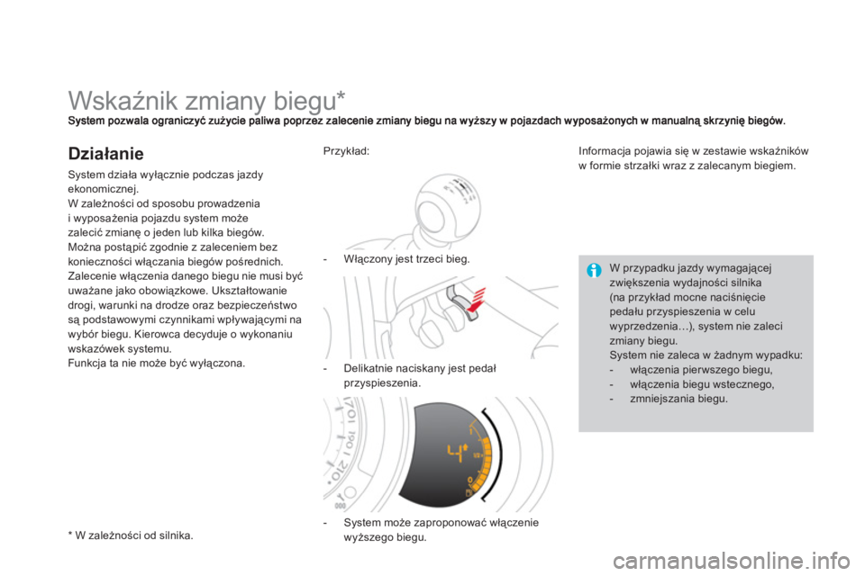 CITROEN DS3 2013  Instrukcja obsługi (in Polish)    
 
 
 
 
 
 
 
 
 
 
Wskaźnik zmiany biegu *  
Działanie 
System działa wyłącznie podczas jazdy ekonomicznej. 
W zależno
ści od sposobu prowadzenia 
i wyposażenia pojazdu system może
zalec