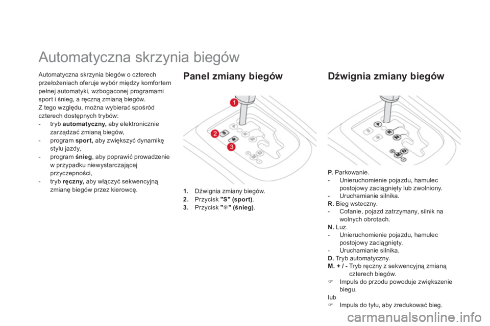 CITROEN DS3 2013  Instrukcja obsługi (in Polish)  Automatyczna skrzynia biegów o czterech przełożeniach oferuje wybór między komfortem pełnej automatyki, wzbogaconej programami spor t i śnieg, a ręczną zmianą biegów. 
Z tego względu, mo