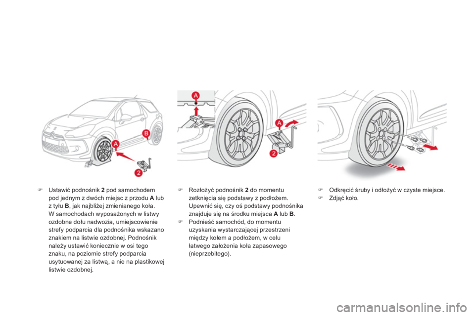 CITROEN DS3 2013  Instrukcja obsługi (in Polish) �)Ustawić podnośnik 2 
pod samochodem pod jednym z dwóch miejsc z przodu  Alub z tyłu  B, jak najbliżej zmienianego koła.
W samochodach wyposażonych w listwy 
ozdobne dołu nadwozia, umie
jscow