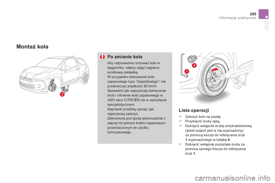 CITROEN DS3 2013  Instrukcja obsługi (in Polish) 205
Informacje praktyczne
   Montaż koła
Po zmianie koła 
 Aby odpowiednio schować koło wbagażniku, należy zdjąć najpierwśrodkową nakładkę.W przypadku stosowania kołazapasowego typu "doj