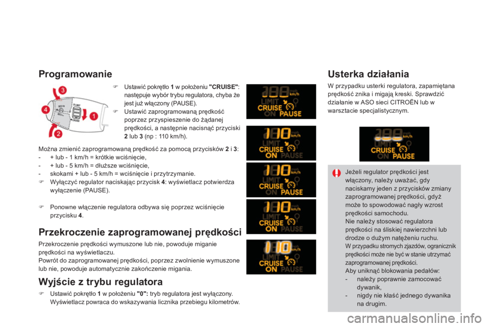 CITROEN DS3 2011  Instrukcja obsługi (in Polish) Programowanie 
�)   Ustawić pokrętło  1 
 w położeniu  "CRUISE":następuje wybór trybu regulatora, chyba że
jest już włączony (PAUSE). �)Ustawić zaprogramowaną prędkość 
poprzez przyspi