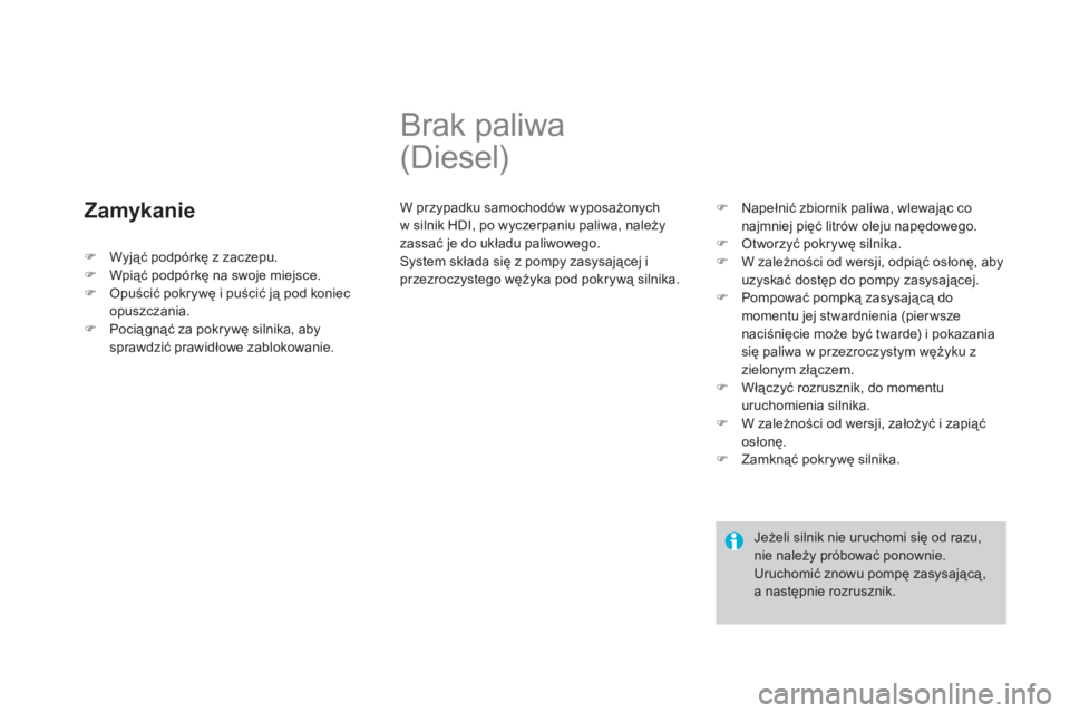 CITROEN DS3 2011  Instrukcja obsługi (in Polish) Zamykanie 
   
 
 
 
 
 
 
 
Brak paliwa 
(Diesel) 
  W przypadku samochodów wyposażonych 
w silnik HDI, po wyczerpaniu paliwa, należyzassać je do układu paliwowego. 
 System składa się z pompy