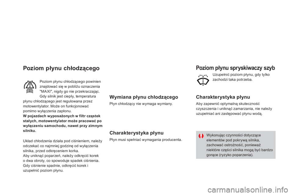 CITROEN DS3 2011  Instrukcja obsługi (in Polish)    
Wymiana płynu chłodzącego 
 
Płyn chłodzący nie wymaga wymiany.
 
 
Charakterystyka płynu
 
Płyn musi spełniać wymagania producenta.  
 
 
 
Poziom płynu spryskiwaczy szyb 
 
 
Charakte