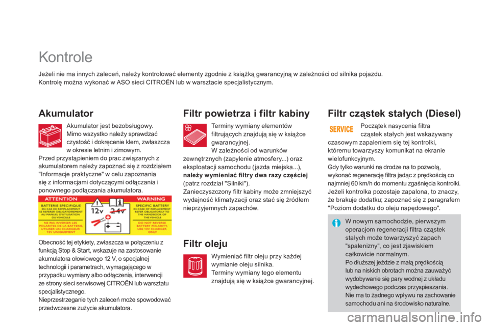 CITROEN DS3 2011  Instrukcja obsługi (in Polish)    
 
 
 
 
 
 
 
 
 
 
 
 
 
 
 
 
 
 
 
 
 
 
 
 
 
 
 
 
Kontrole 
Akumulator   
Filtr powietrza i filtr kabiny 
   
Filtr ole
ju Filtr cząstek stałych (Diesel) 
Jeżeli nie ma innych zaleceń, n