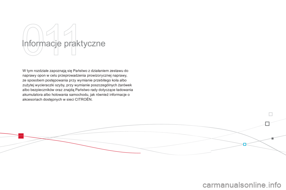 CITROEN DS3 2011  Instrukcja obsługi (in Polish) 011
  Informacje praktyczne  
W tym rozdziale zapoznają się Państwo z działaniem zestawu do naprawy opon w celu przeprowadzenia prowizorycznej naprawy, 
ze sposobem postępowania przy wymianie prz