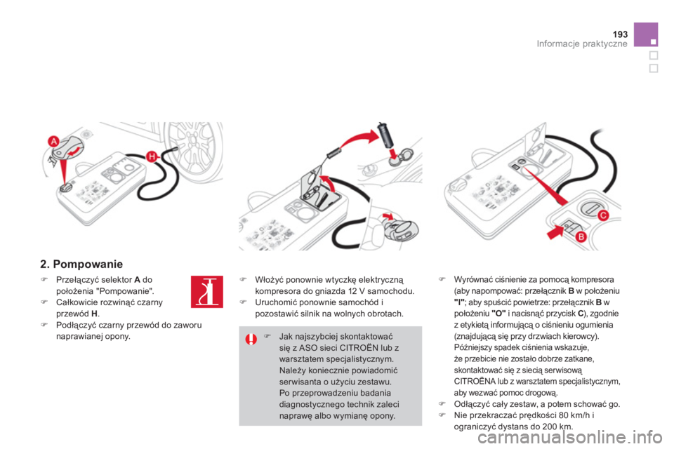 CITROEN DS3 2011  Instrukcja obsługi (in Polish) 193Informacje praktyczne
   
2. Pompowanie
�) 
 Wyrównać ciśnienie za pomocą kompresora(aby napompować: przełącznik B 
 w położeniu
"I" 
; aby spuścić powietrze: przełącznik Bwpołożeniu