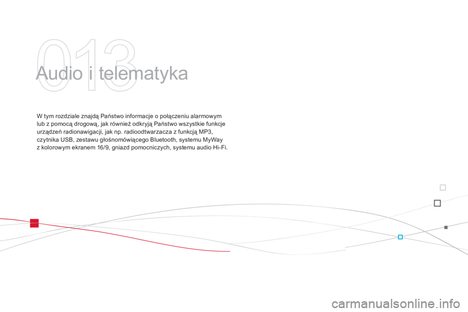 CITROEN DS3 2011  Instrukcja obsługi (in Polish) 013
  Audio i telematyka  
W tym rozdziale znajdą Państwo informacje o połączeniu alarmowym
lub z pomocą drogową, jak również odkryją Państwo wszystkie funkcje 
urządzeń radionawigacji, ja