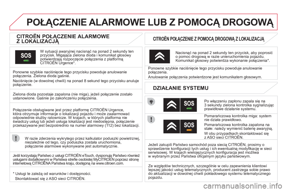 CITROEN DS3 2011  Instrukcja obsługi (in Polish) POŁĄCZENIE ALARMOWE LUB Z POMOCĄ DROGOWĄ   
 
 
 
 
 
 
 
 
CITROËN POŁĄCZENIE ALARMOWE 
Z LOKALIZACJĄ 
 
W sytuacji awaryjnej nacisnąć na ponad 2 sekundy ten przycisk. Migająca zielona dio