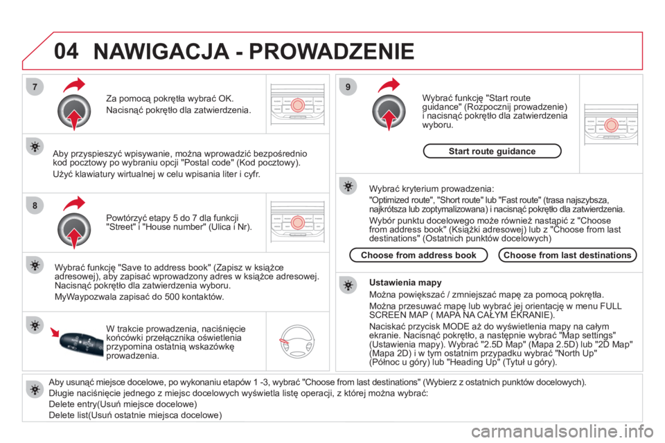 CITROEN DS3 2011  Instrukcja obsługi (in Polish) 04
7
8
9
   Aby usunąć miejsce docelowe, po wykonaniu etapów 1 -3, wybrać "Choose from last destinations" (Wybierz z ostatnich punktów docelowych). 
  Długie naciśnięcie jednego z miejsc docel