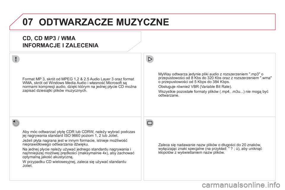 CITROEN DS3 2011  Instrukcja obsługi (in Polish) 07ODTWARZACZE MUZYCZNE
   
 
 
 
 
 
CD, CD MP3 / WMA  
INFORMACJE I ZALECENIA 
   
Aby móc odtwarzać płytę CDR lub CDRW, należy wybrać podczas jej nagrywania standard ISO 9660 poziom 1, 2 lub J