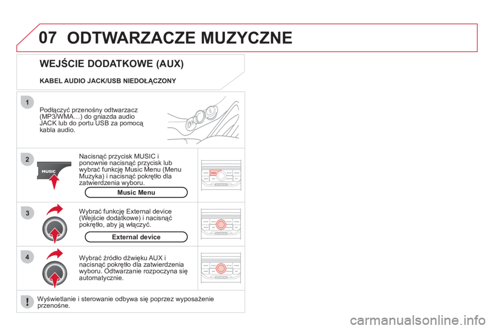 CITROEN DS3 2011  Instrukcja obsługi (in Polish) 07
43 1
2
ODTWARZACZE MUZYCZNE
   
Podłączyć przenośny odtwarzacz(MP3/WMA…) do gniazda audioJACK lub do portu USB za pomocą 
kabla audio.
Nacisnąć przycisk MU
SIC i
ponownie nacisnąć przyci CITROEN DS3 2011  Instrukcja obsługi (in Polish) 07
43 1
2
ODTWARZACZE MUZYCZNE
   
Podłączyć przenośny odtwarzacz(MP3/WMA…) do gniazda audioJACK lub do portu USB za pomocą 
kabla audio.
Nacisnąć przycisk MU
SIC i
ponownie nacisnąć przyci