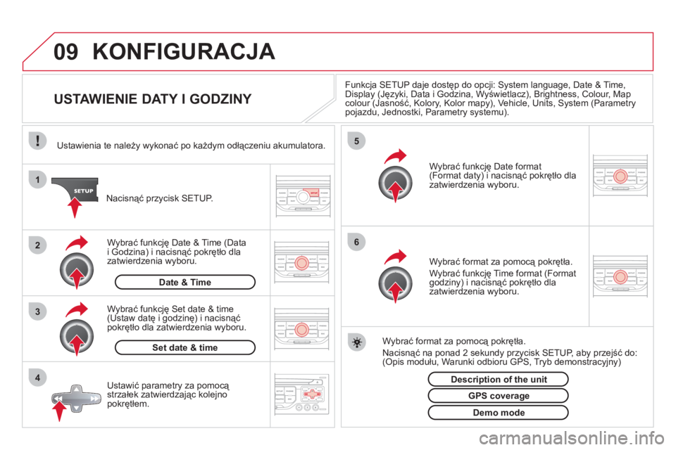 CITROEN DS3 2011  Instrukcja obsługi (in Polish) 09
4 3 2 1
65
KONFIGURACJA 
   
 
 
 
 
 
 
 
 
 
 
 
 
 
 
USTAWIENIE DATY I GODZINY 
Funkcja SETUP daje dostęp do opcji: System language, Date & Time, 
Display (Języki, Data i Godzina, Wyświetlac