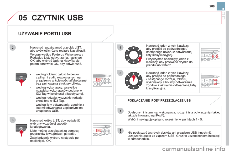 CITROEN DS3 2011  Instrukcja obsługi (in Polish) 05
42
3
1
5
289
CZYTNIK USB
   
UŻYWANIE PORTU USB 
 
 
Nacisnąć krótko LIST, aby wyświetlić
wybrany wcześniej spos CITROEN DS3 2011  Instrukcja obsługi (in Polish) 05
42
3
1
5
289
CZYTNIK USB
   
UŻYWANIE PORTU USB 
 
 
Nacisnąć krótko LIST, aby wyświetlić
wybrany wcześniej spos