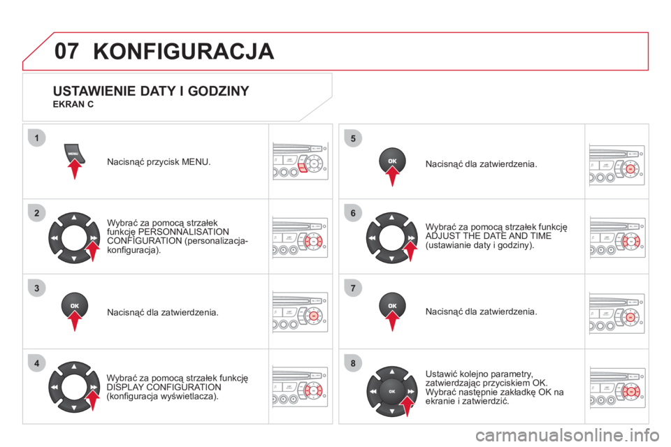 CITROEN DS3 2011  Instrukcja obsługi (in Polish) 07
1
2
3
4
5
6
7
8
KONFIGURACJA
Nacisnąć przycisk MENU.  
Wybrać za pomocą strzałek
funkcję PERSONNALISAT IONCONFIGURATION (personalizacja-konﬁ guracja).  
Nacisnąć dla zatwierdzenia.  
   
