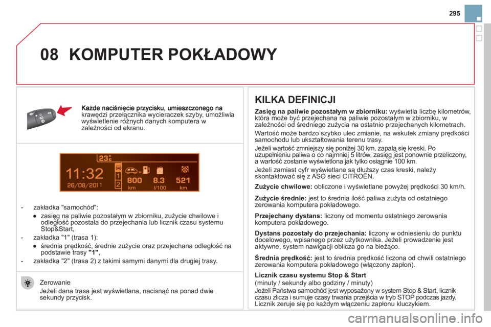 CITROEN DS3 2011  Instrukcja obsługi (in Polish) 11
08
295
krawędzi  przełącznika wycieraczek szyby , umożliwia wyświetlenie różnych danych komputera wzależności od ekranu.
-  z
akładka "samochód": 
   
 
● 
 zasięg na paliwie pozosta