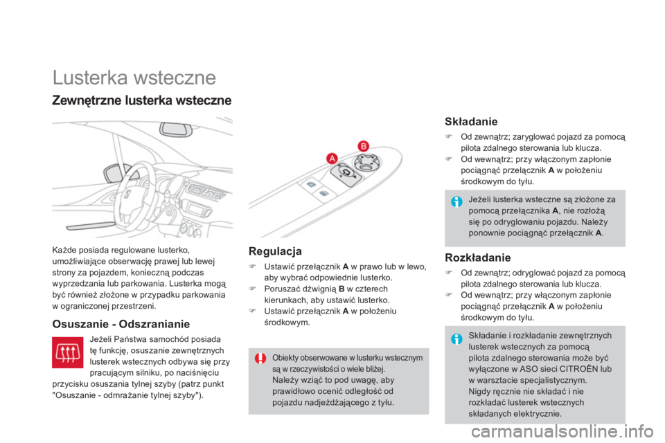 CITROEN DS3 2011  Instrukcja obsługi (in Polish)    
 
 
 
 
Lusterka wsteczne 
Każde posiada regulowane lusterko,
umożliwiające obserwację prawej lub lewej
strony za pojazdem, konieczną podczas 
wyprzedzania lub parkowania. Lusterka mogą 
by