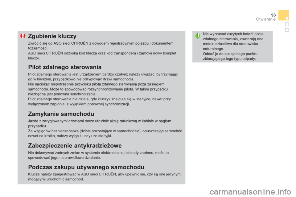 CITROEN DS3 2011  Instrukcja obsługi (in Polish) 93Otwieranie
Nie wyrzucać zużytych baterii pilota zdalnego sterowania, zawierają one metale szkodliwe dla środowiska naturalnego.  Oddać je do specjalnego punktu zbierającego tego typu odpady. 
