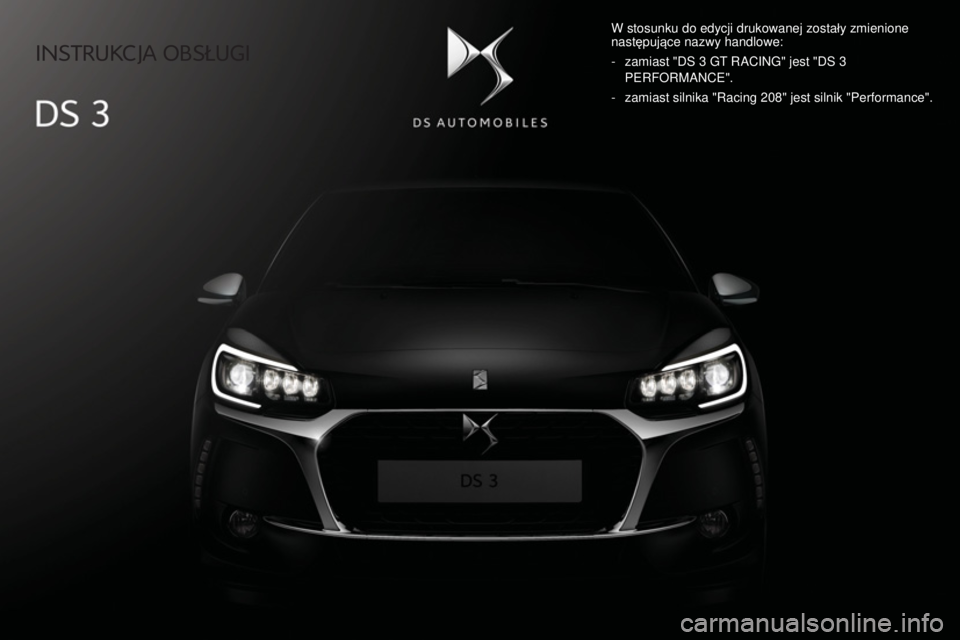 CITROEN DS3 CABRIO 2017  Instrukcja obsługi (in Polish)    INSTRUKCJA  OBSŁUGI   
  W stosunku do edycji drukowanej zostały zmienione 
następujące nazwy handlowe: 
   -   zamiast "DS 3 GT RACING" jest "DS 3 
PERFORMANCE". 
  -   zamiast silnika "Racing