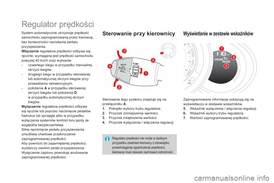CITROEN DS3 CABRIO 2017 Instrukcja obsługi (in Polish) DS3_pl_Chap04_conduite_ed02-2015
Regulator prędkości
System automatycznie utrzymuje prędkość
samochodu zaprogramowaną przez kierowcę,
bez konieczności naciskania pedału
przyspieszenia.
Wł CITROEN DS3 CABRIO 2017 Instrukcja obsługi (in Polish) DS3_pl_Chap04_conduite_ed02-2015
Regulator prędkości
System automatycznie utrzymuje prędkość
samochodu zaprogramowaną przez kierowcę,
bez konieczności naciskania pedału
przyspieszenia.
Wł