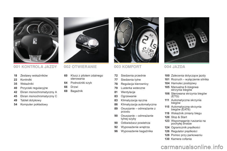 CITROEN DS3 CABRIO 2017 Instrukcja obsługi (in Polish) DS3_pl_Chap00a_sommaire_ed02-2015
KOMFORT
OTWIERANIE
60 Klucz z pilotem zdalnego
s
terowania
64
Po
dnośniki szyb
66
Dr
zwi
69
Ba
gażnik 72 Sied
zenia przednie
77
Si
edzenia tylne
78
Re
gu CITROEN DS3 CABRIO 2017 Instrukcja obsługi (in Polish) DS3_pl_Chap00a_sommaire_ed02-2015
KOMFORT
OTWIERANIE
60 Klucz z pilotem zdalnego
s
terowania
64
Po
dnośniki szyb
66
Dr
zwi
69
Ba
gażnik 72 Sied
zenia przednie
77
Si
edzenia tylne
78
Re
gu