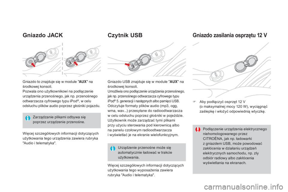 CITROEN DS3 CABRIO 2017 Instrukcja obsługi (in Polish) DS3_pl_Chap03_confort_ed02-2015
Gniazdo JACKCzytnik USB
Urządzenie przenośne może się
automatycznie ładować w trakcie
użytkowania.
Gniazdo zasilania osprzętu 12 V
F Aby podłączyć osprzęt CITROEN DS3 CABRIO 2017 Instrukcja obsługi (in Polish) DS3_pl_Chap03_confort_ed02-2015
Gniazdo JACKCzytnik USB
Urządzenie przenośne może się
automatycznie ładować w trakcie
użytkowania.
Gniazdo zasilania osprzętu 12 V
F Aby podłączyć osprzęt