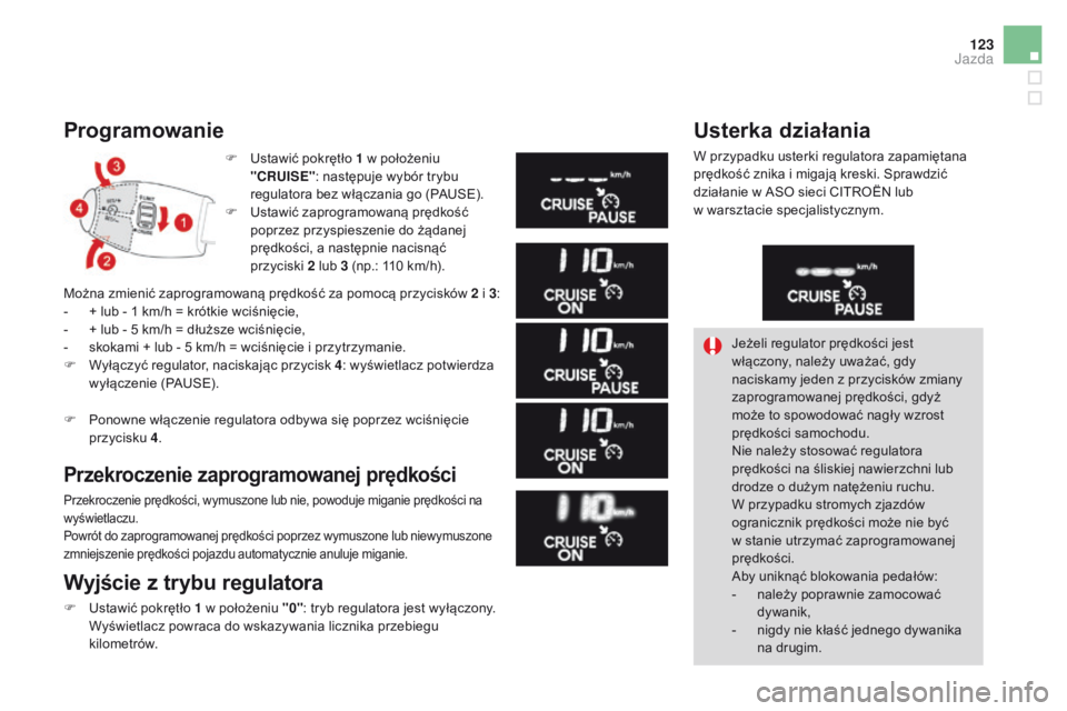 CITROEN DS3 CABRIO 2016 Instrukcja obsługi (in Polish) 123
DS3_pl_Chap04_conduite_ed01-2015
Programowanie
F Ustawić pokrętło 1 w położeniu "CRUISE" : następuje wybór trybu
regulatora bez włączania go (PAUSE).
F
U
stawić zaprogramowan CITROEN DS3 CABRIO 2016 Instrukcja obsługi (in Polish) 123
DS3_pl_Chap04_conduite_ed01-2015
Programowanie
F Ustawić pokrętło 1 w położeniu "CRUISE" : następuje wybór trybu
regulatora bez włączania go (PAUSE).
F
U
stawić zaprogramowan