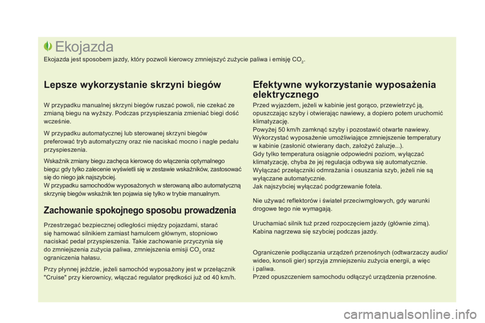 CITROEN DS3 CABRIO 2016 Instrukcja obsługi (in Polish) DS3_pl_Chap00c_eco-conduite_ed01-2015
Przed wyjazdem, jeżeli w kabinie jest gorąco, przewietrzyć ją,
opuszczając szyby i otwierając nawiewy, a dopiero potem uruchomić
klimatyzację.
Powyżej CITROEN DS3 CABRIO 2016 Instrukcja obsługi (in Polish) DS3_pl_Chap00c_eco-conduite_ed01-2015
Przed wyjazdem, jeżeli w kabinie jest gorąco, przewietrzyć ją,
opuszczając szyby i otwierając nawiewy, a dopiero potem uruchomić
klimatyzację.
Powyżej