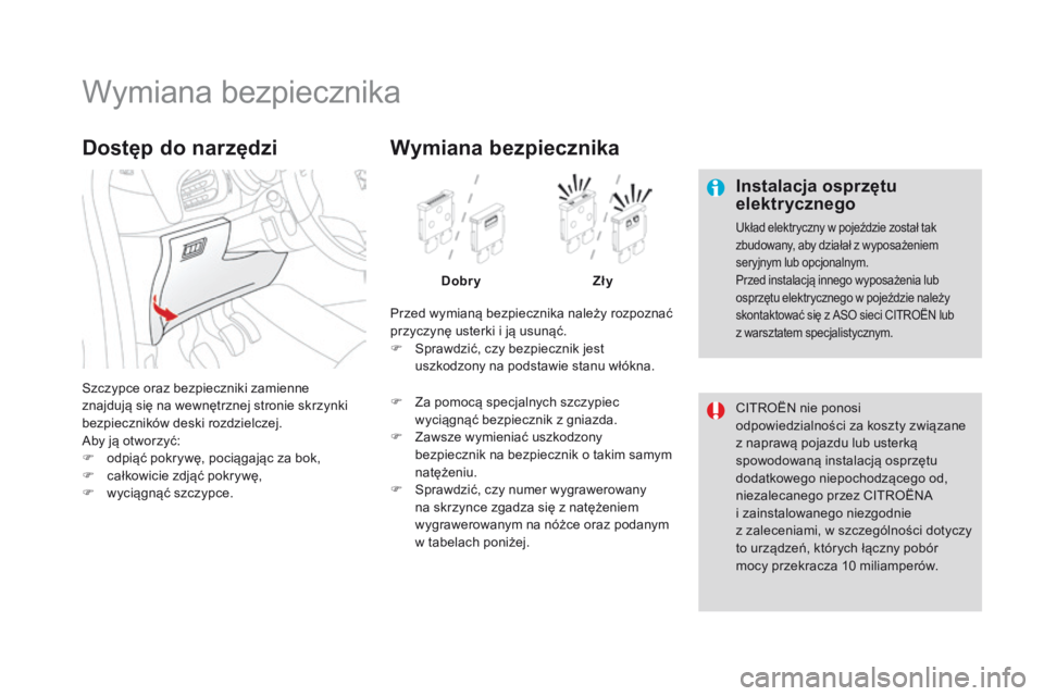 CITROEN DS3 CABRIO 2016  Instrukcja obsługi (in Polish) DS3_pl_Chap08_info-pratiques_ed01-2015
Wymiana bezpiecznika
Instalacja osprzętu 
elektrycznego
Układ elektryczny w pojeździe został tak 
zbudowany, aby działał z wyposażeniem 
seryjnym lub opcj