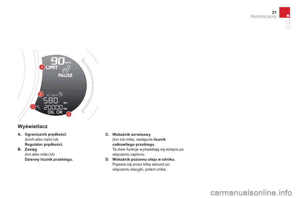 CITROEN DS3 CABRIO 2016 Instrukcja obsługi (in Polish) 21
DS3_pl_Chap01_controle-de-marche_ed01-2015
Wyświetlacz
C. Wskaźnik ser wisow y (km lub mile), następnie licznik
całkowitego przebiegu.
T
e dwie funkcje wyświetlają się kolejno po
wł CITROEN DS3 CABRIO 2016 Instrukcja obsługi (in Polish) 21
DS3_pl_Chap01_controle-de-marche_ed01-2015
Wyświetlacz
C. Wskaźnik ser wisow y (km lub mile), następnie licznik
całkowitego przebiegu.
T
e dwie funkcje wyświetlają się kolejno po
wł