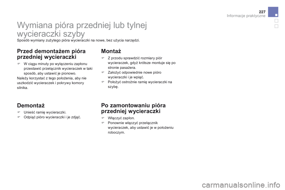 CITROEN DS3 CABRIO 2016  Instrukcja obsługi (in Polish) 227
DS3_pl_Chap08_info-pratiques_ed01-2015
Wymiana pióra przedniej lub tylnej 
wycieraczki szyby
Sposób wymiany zużytego pióra wycieraczki na nowe, bez użycia narzędzi.
Przed demontażem pióra 