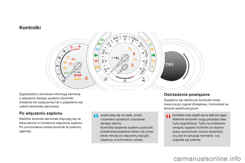 CITROEN DS3 CABRIO 2016 Instrukcja obsługi (in Polish) DS3_pl_Chap01_controle-de-marche_ed01-2015
Sygnalizatory wzrokowe informują kierowcę
o włączeniu danego systemu (kontrolki
działania lub wyłączenia) lub o pojawieniu się
usterki (kontrolka CITROEN DS3 CABRIO 2016 Instrukcja obsługi (in Polish) DS3_pl_Chap01_controle-de-marche_ed01-2015
Sygnalizatory wzrokowe informują kierowcę
o włączeniu danego systemu (kontrolki
działania lub wyłączenia) lub o pojawieniu się
usterki (kontrolka