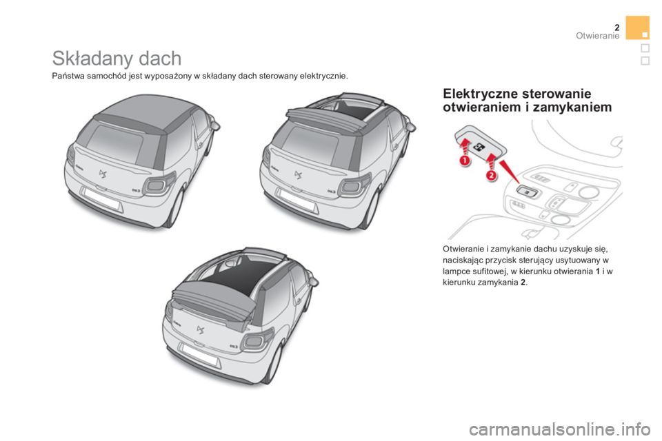 CITROEN DS3 CABRIO 2016  Instrukcja obsługi (in Polish) 2Otwieranie
  Składany dach 
 
Państwa samochód jest wyposażony w składany dach sterowany elektrycznie. 
  Otwieranie i zamykanie dachu uzyskuje się, 
naciskając przycisk sterujący usytuowany 