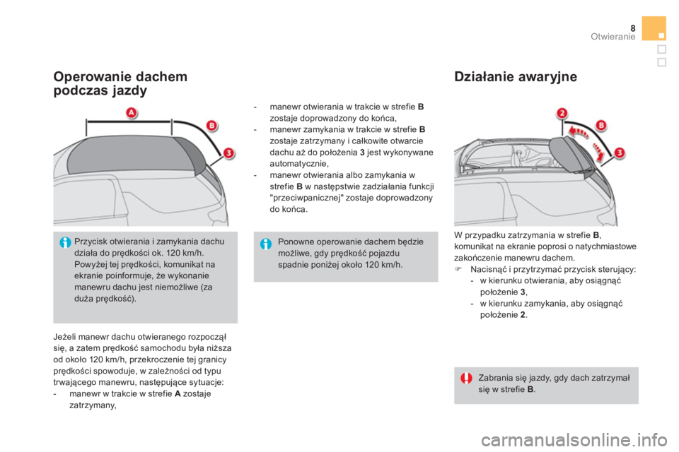 CITROEN DS3 CABRIO 2016  Instrukcja obsługi (in Polish) 8Otwieranie
   
Operowanie dachem 
podczas jazdy 
  Jeżeli manewr dachu otwieranego rozpoczął 
się, a zatem prędkość samochodu była niższa 
od około 120 km/h, przekroczenie tej granicy 
prę