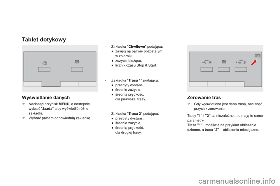 CITROEN DS3 CABRIO 2016  Instrukcja obsługi (in Polish) DS3_pl_Chap01_controle-de-marche_ed01-2015
Tablet dotykowy
Wyświetlanie danych
F Nacisnąć przycisk MENU, a następnie 
wybrać " Jazda", aby wyświetlić różne 
zakładki.
F
 
W
 ybrać p