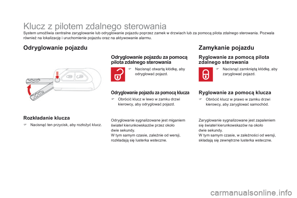 CITROEN DS3 CABRIO 2016 Instrukcja obsługi (in Polish) DS3_pl_Chap02_ouvertures_ed01-2015
Klucz z pilotem zdalnego sterowaniaSystem umożliwia centralne zaryglowanie lub odryglowanie pojazdu poprzez zamek w drzwiach lub za pomocą pilota zdalnego sterowan CITROEN DS3 CABRIO 2016 Instrukcja obsługi (in Polish) DS3_pl_Chap02_ouvertures_ed01-2015
Klucz z pilotem zdalnego sterowaniaSystem umożliwia centralne zaryglowanie lub odryglowanie pojazdu poprzez zamek w drzwiach lub za pomocą pilota zdalnego sterowan