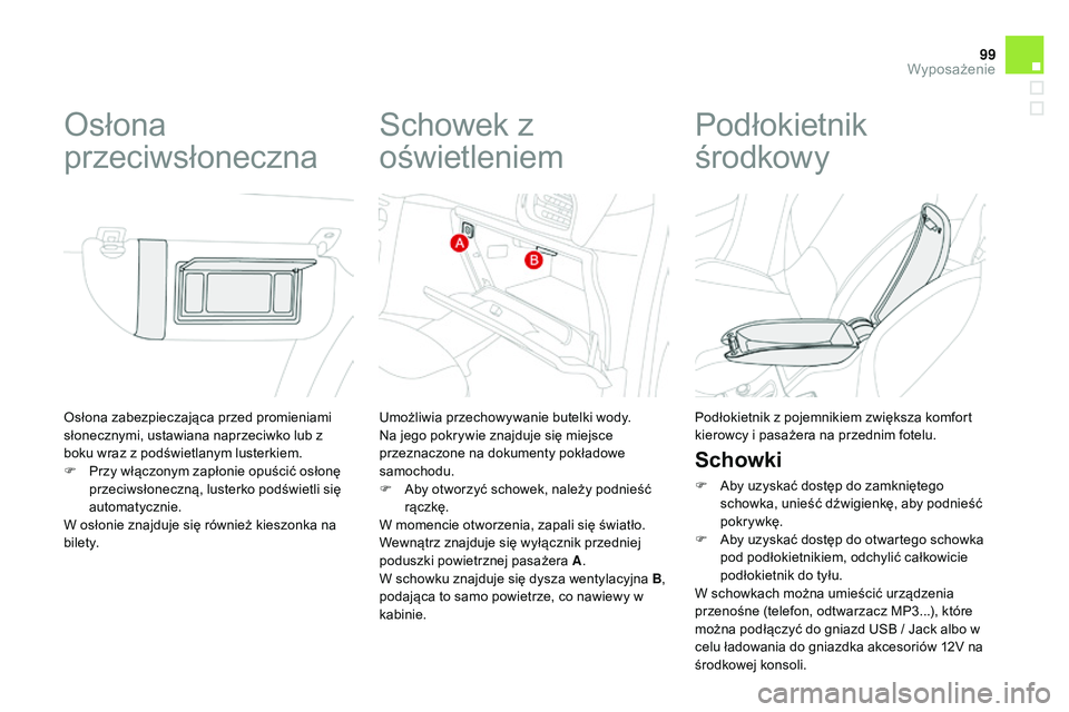 CITROEN DS3 CABRIO 2015  Instrukcja obsługi (in Polish) 99
Ds3_pl_ chap05_amenagement_ed01-2014
osłona zabezpieczająca przed promieniami 
słonecznymi, ustawiana naprzeciwko lub z 
boku wraz z podświetlanym lusterkiem.
F
 
P
 rzy włączonym zapłonie o
