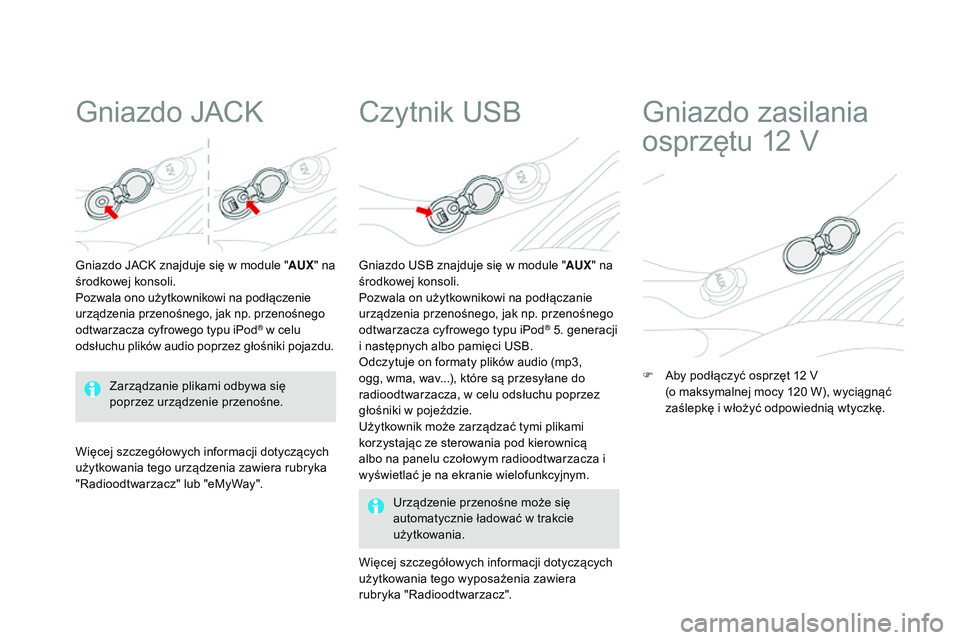 CITROEN DS3 CABRIO 2015  Instrukcja obsługi (in Polish) Ds3_pl_ chap05_amenagement_ed01-2014
gniazdo  jack
gniazdo  jack  znajduje się w module " AUX" na 
środkowej konsoli.
Pozwala ono użytkownikowi na podłączenie 
urządzenia przenośnego, j