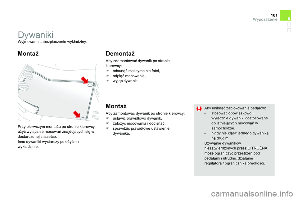 CITROEN DS3 CABRIO 2015  Instrukcja obsługi (in Polish) 101
Ds3_pl_ chap05_amenagement_ed01-2014
DywanikiWyjmowane zabezpieczenie wykładziny.
Przy pier wszym montażu po stronie kierowcy 
użyć wyłącznie mocowań znajdujących się w 
dostarczonej sasz